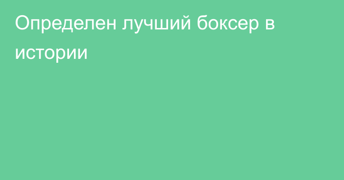 Определен лучший боксер в истории