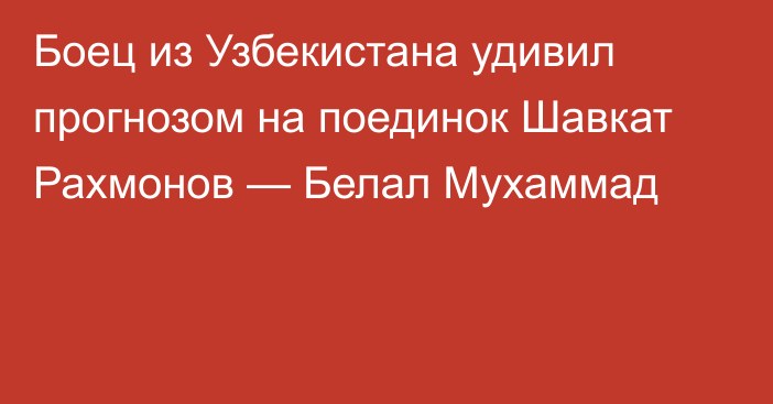 Боец из Узбекистана удивил прогнозом на поединок Шавкат Рахмонов — Белал Мухаммад