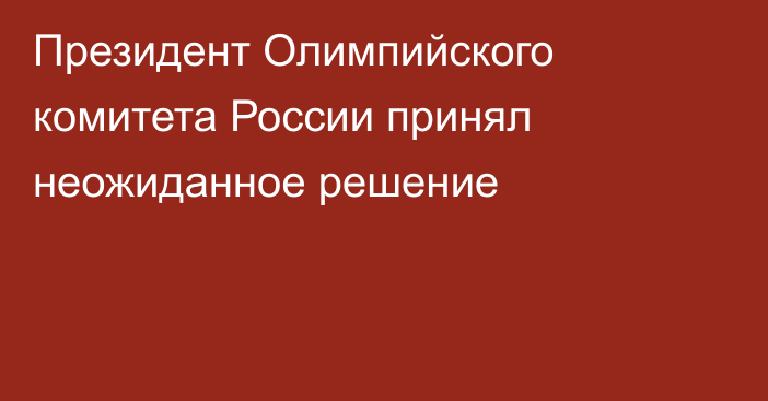 Президент Олимпийского комитета России принял неожиданное решение