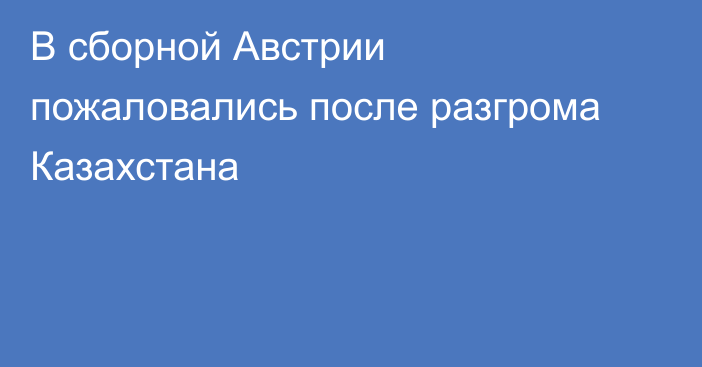 В сборной Австрии пожаловались после разгрома Казахстана