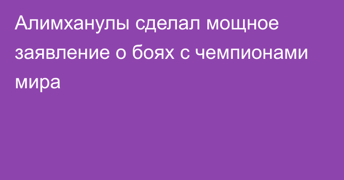 Алимханулы сделал мощное заявление о боях с чемпионами мира