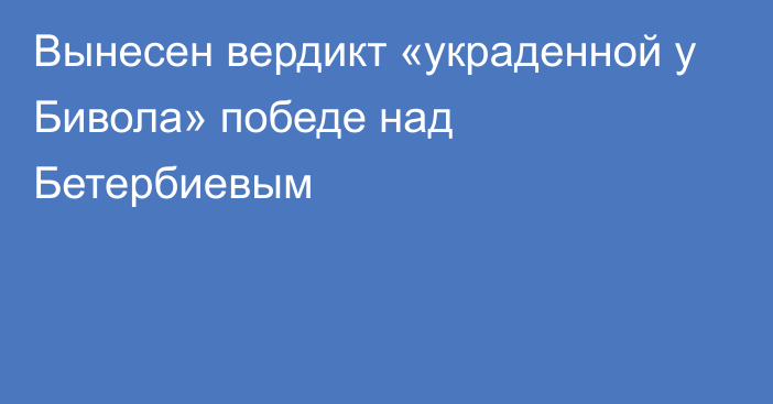 Вынесен вердикт «украденной у Бивола» победе над Бетербиевым