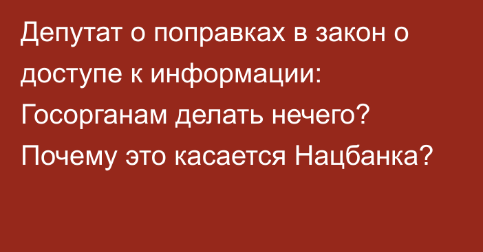 Депутат о поправках в закон о доступе к информации: Госорганам делать нечего? Почему это касается Нацбанка?