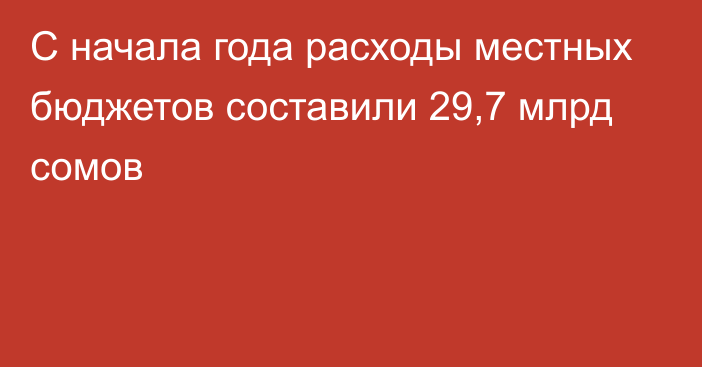 С начала года расходы местных бюджетов составили 29,7 млрд сомов