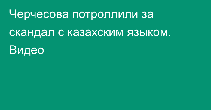 Черчесова потроллили за скандал с казахским языком. Видео