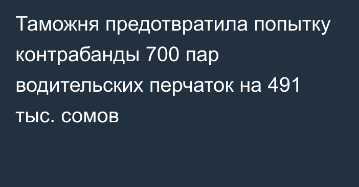 Таможня предотвратила попытку контрабанды 700 пар водительских перчаток на 491 тыс. сомов