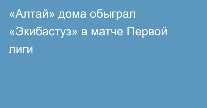 «Алтай» дома обыграл «Экибастуз» в матче Первой лиги