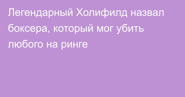 Легендарный Холифилд назвал боксера, который мог убить любого на ринге