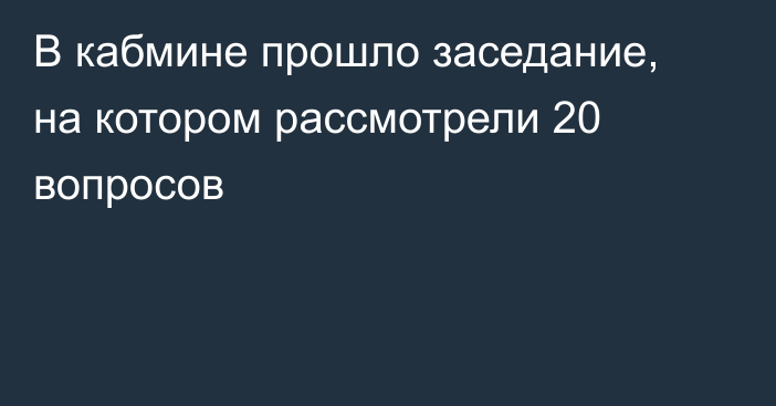 В кабмине прошло заседание, на котором рассмотрели 20 вопросов