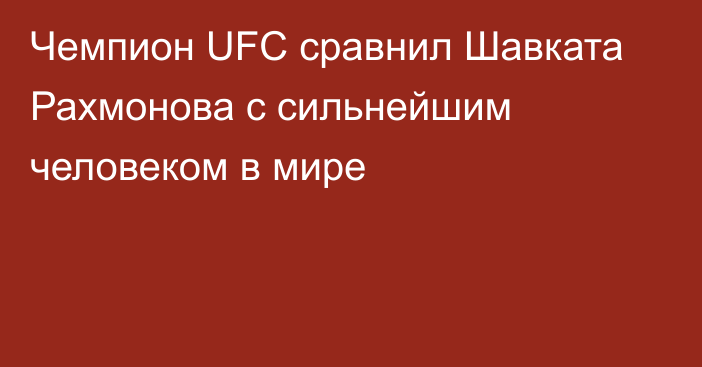 Чемпион UFC сравнил Шавката Рахмонова с сильнейшим человеком в мире