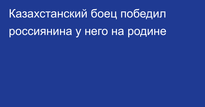 Казахстанский боец победил россиянина у него на родине