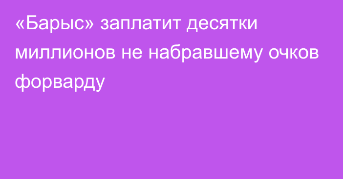 «Барыс» заплатит десятки миллионов не набравшему очков форварду