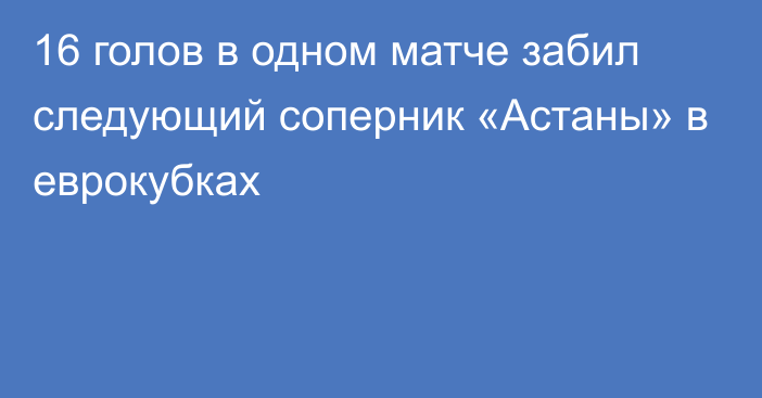 16 голов в одном матче забил следующий соперник «Астаны» в еврокубках