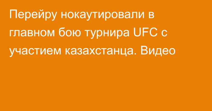 Перейру нокаутировали в главном бою турнира UFC с участием казахстанца. Видео