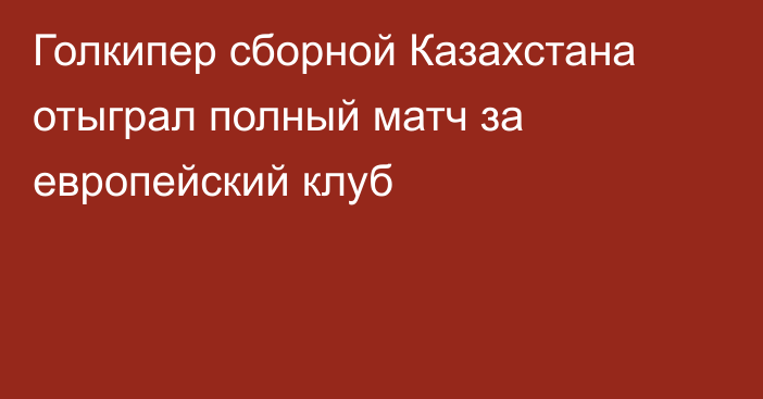 Голкипер сборной Казахстана отыграл полный матч за европейский клуб