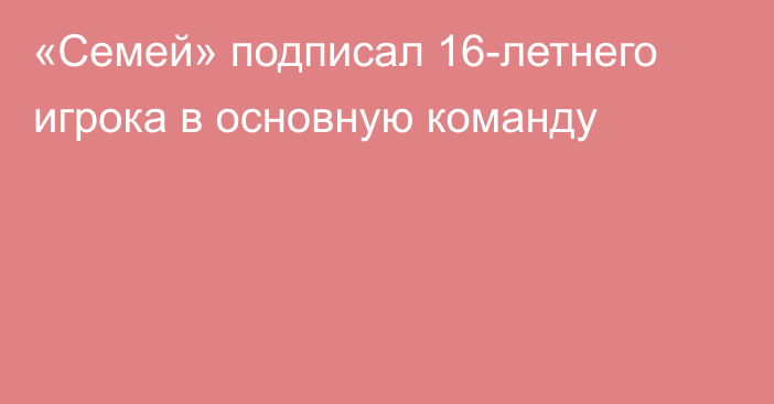 «Семей» подписал 16-летнего игрока в основную команду