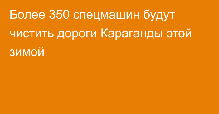 Более 350 спецмашин будут чистить дороги Караганды этой зимой