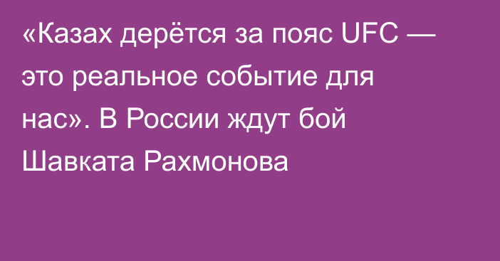 «Казах дерётся за пояс UFC — это реальное событие для нас». В России ждут бой Шавката Рахмонова