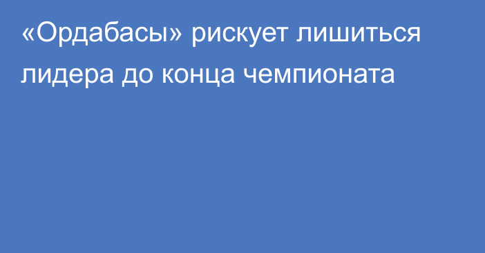 «Ордабасы» рискует лишиться лидера до конца чемпионата