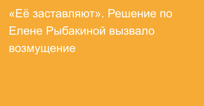 «Её заставляют». Решение по Елене Рыбакиной вызвало возмущение