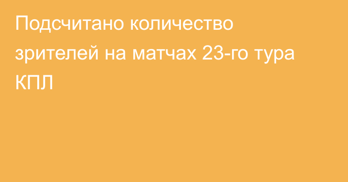 Подсчитано количество зрителей на матчах 23-го тура КПЛ