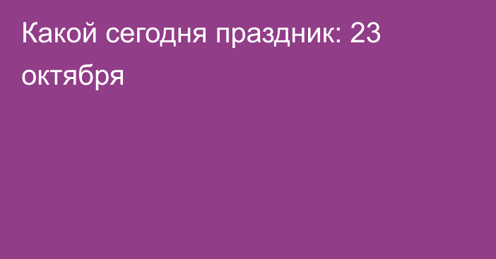 Какой сегодня праздник: 23 октября