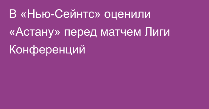 В «Нью-Сейнтс» оценили «Астану» перед матчем Лиги Конференций