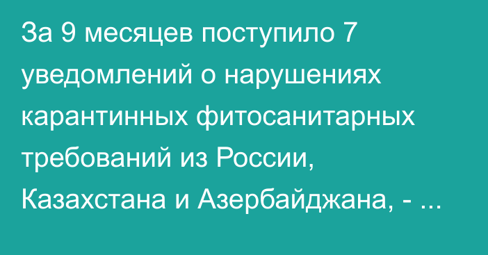 За 9 месяцев поступило 7  уведомлений о нарушениях карантинных фитосанитарных требований из России, Казахстана и Азербайджана, - Минсельхоз