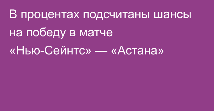 В процентах подсчитаны шансы на победу в матче «Нью-Сейнтс» — «Астана»