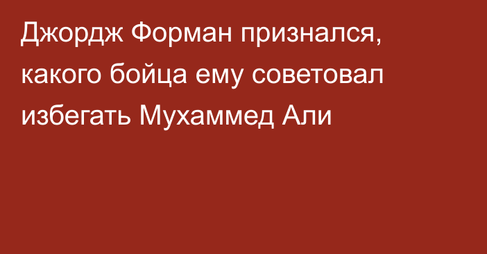 Джордж Форман признался, какого бойца ему советовал избегать Мухаммед Али