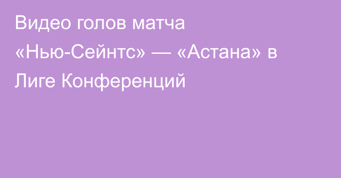 Видео голов матча «Нью-Сейнтс» — «Астана» в Лиге Конференций