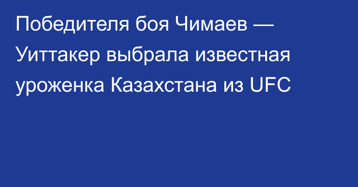 Победителя боя Чимаев — Уиттакер выбрала известная уроженка Казахстана из UFC