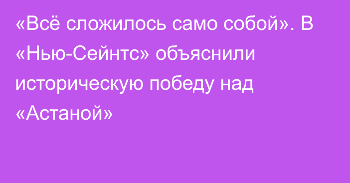 «Всё сложилось само собой». В «Нью-Сейнтс» объяснили историческую победу над «Астаной»