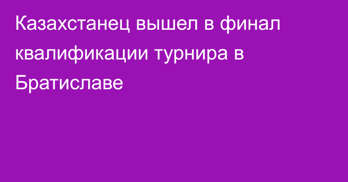 Казахстанец вышел в финал квалификации турнира в Братиславе