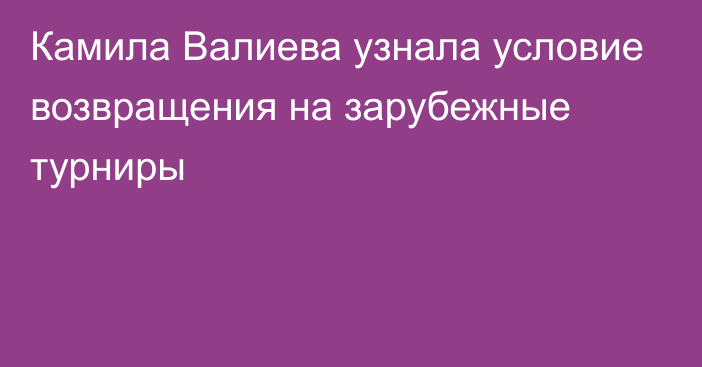 Камила Валиева узнала условие возвращения на зарубежные турниры