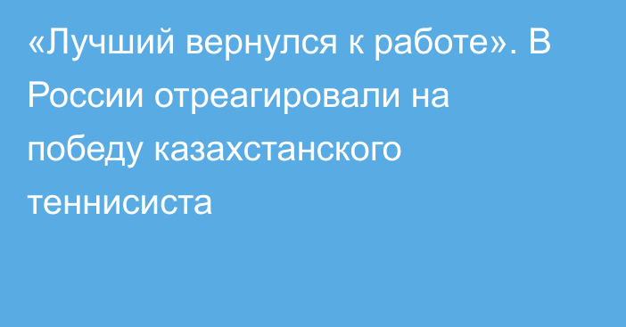 «Лучший вернулся к работе». В России отреагировали на победу казахстанского теннисиста