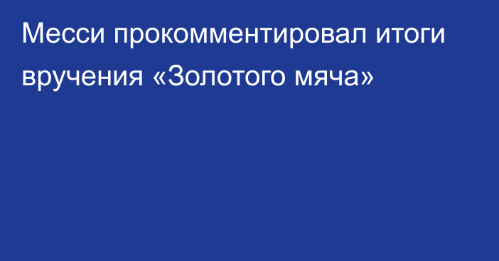 Месси прокомментировал итоги вручения «Золотого мяча»