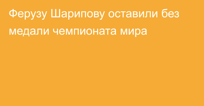 Ферузу Шарипову оставили без медали чемпионата мира