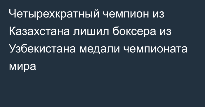 Четырехкратный чемпион из Казахстана лишил боксера из Узбекистана медали чемпионата мира