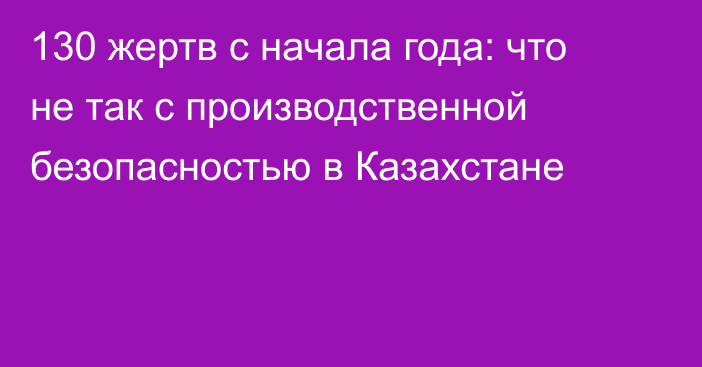 130 жертв с начала года: что не так с производственной безопасностью в Казахстане