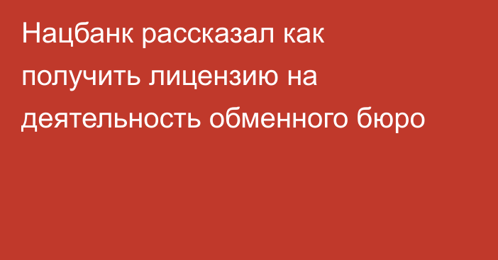 Нацбанк рассказал как получить лицензию на деятельность обменного бюро