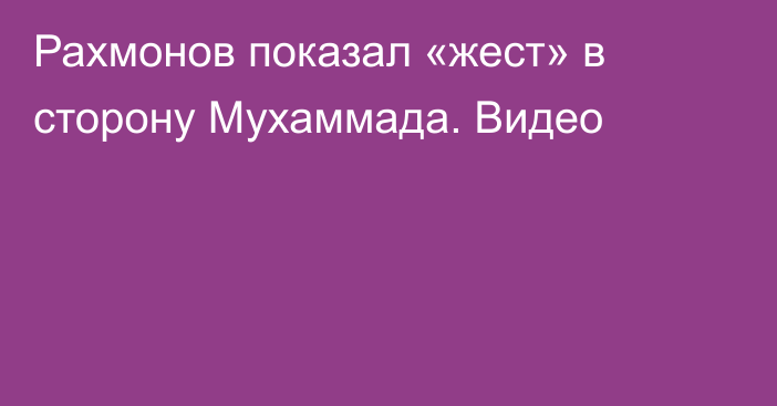 Рахмонов показал «жест» в сторону Мухаммада. Видео