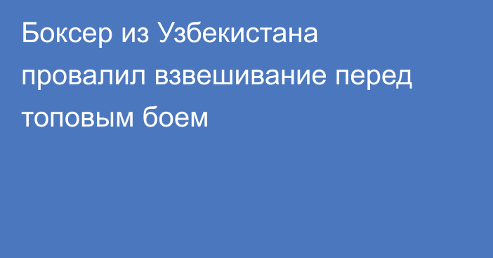 Боксер из Узбекистана провалил взвешивание перед топовым боем