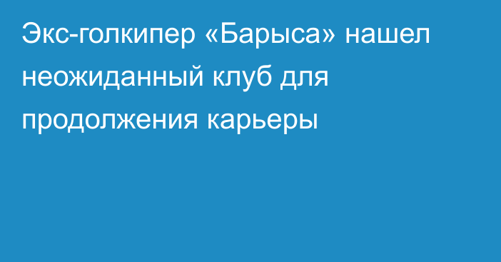 Экс-голкипер «Барыса» нашел неожиданный клуб для продолжения карьеры