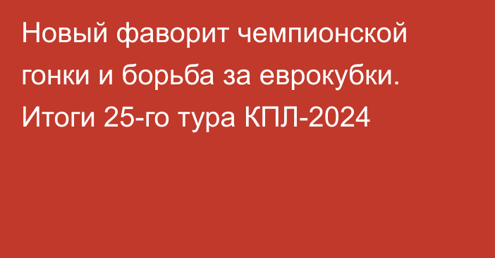 Новый фаворит чемпионской гонки и борьба за еврокубки. Итоги 25-го тура КПЛ-2024