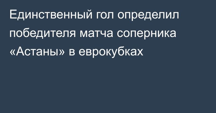 Единственный гол определил победителя матча соперника «Астаны» в еврокубках