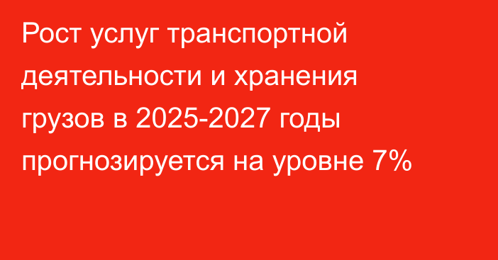 Рост услуг транспортной деятельности и хранения грузов в 2025-2027 годы прогнозируется на уровне 7%