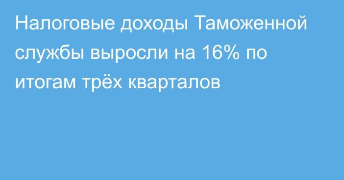 Налоговые доходы Таможенной службы выросли на 16% по итогам трёх кварталов