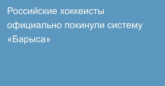 Российские хоккеисты официально покинули систему «Барыса»