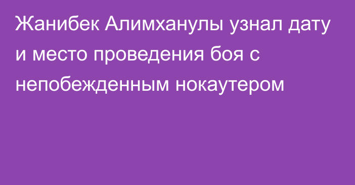 Жанибек Алимханулы узнал дату и место проведения боя с непобежденным нокаутером